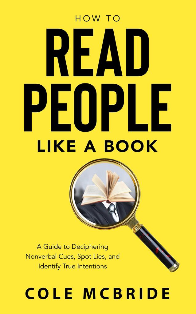 How to Read People Like a Book: A Guide to Deciphering Nonverbal Cues Spot Lies and Identify True Intentions (Healthy Relationships #3)
