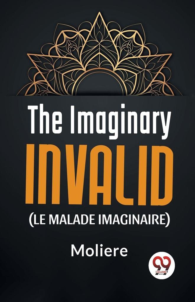 The Imaginary Invalid ( le malade imaginaire)