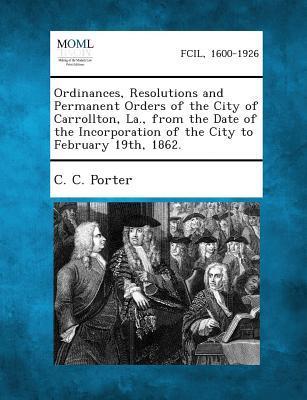 Ordinances Resolutions and Permanent Orders of the City of Carrollton La. from the Date of the Incorporation of the City to February 19th 1862.