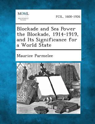 Blockade and Sea Power the Blockade 1914-1919 and Its Significance for a World State