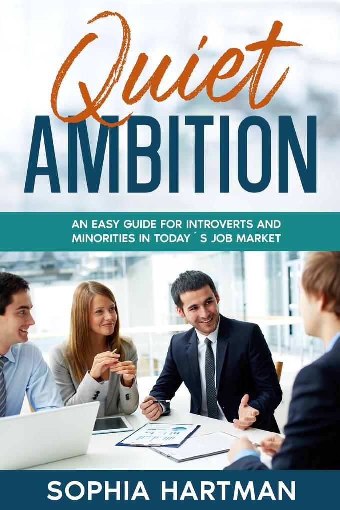Quiet Ambition: An Easy Guide for Introverts and Minorities in Today‘s Job Market