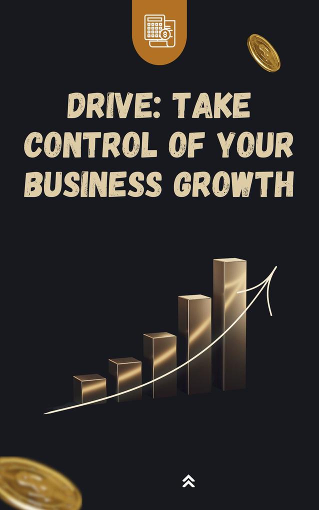 Drive : Take Control of Your Business Growth