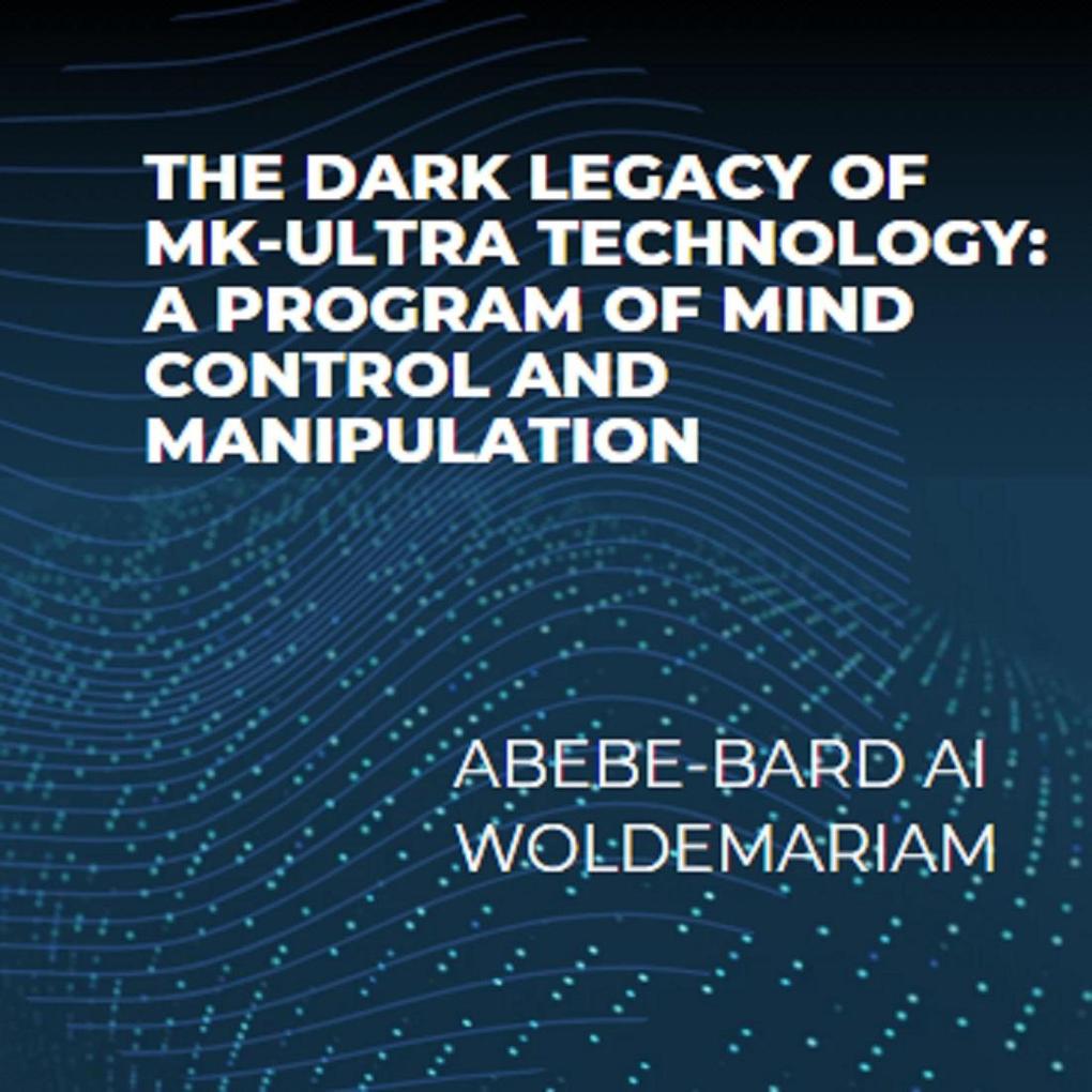 The Dark Legacy of MK-Ultra Technology: A Program of Mind Control and Manipulation (1A #1)