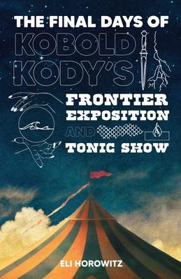 The Final Days of Kobold Kody‘s Frontier Exposition and Tonic Show