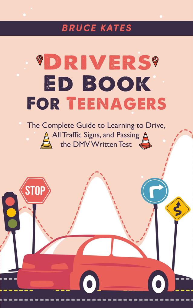 Drivers Ed Book For Teenagers: The Complete Guide to Learning to Drive All Traffic Signs and Passing the DMV Written Test