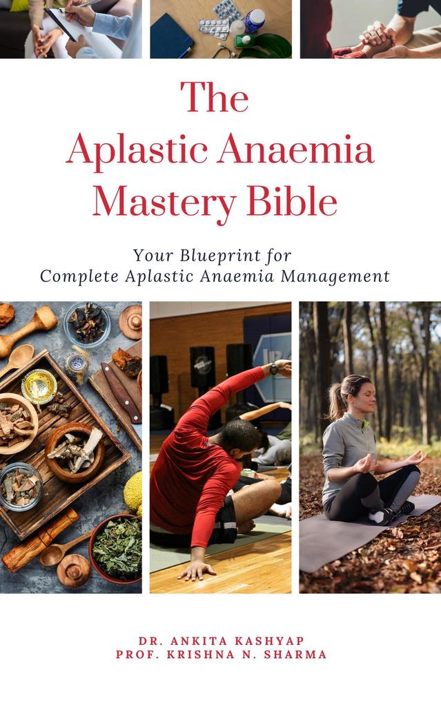 The Aplastic Anaemia Mastery Bible: Your Blueprint For Complete Aplastic Anaemia Management