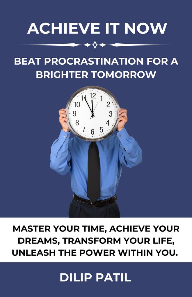 Achieve It Now: Beat Procrastination for a Brighter Tomorrow (Procrastination Triumph Series)