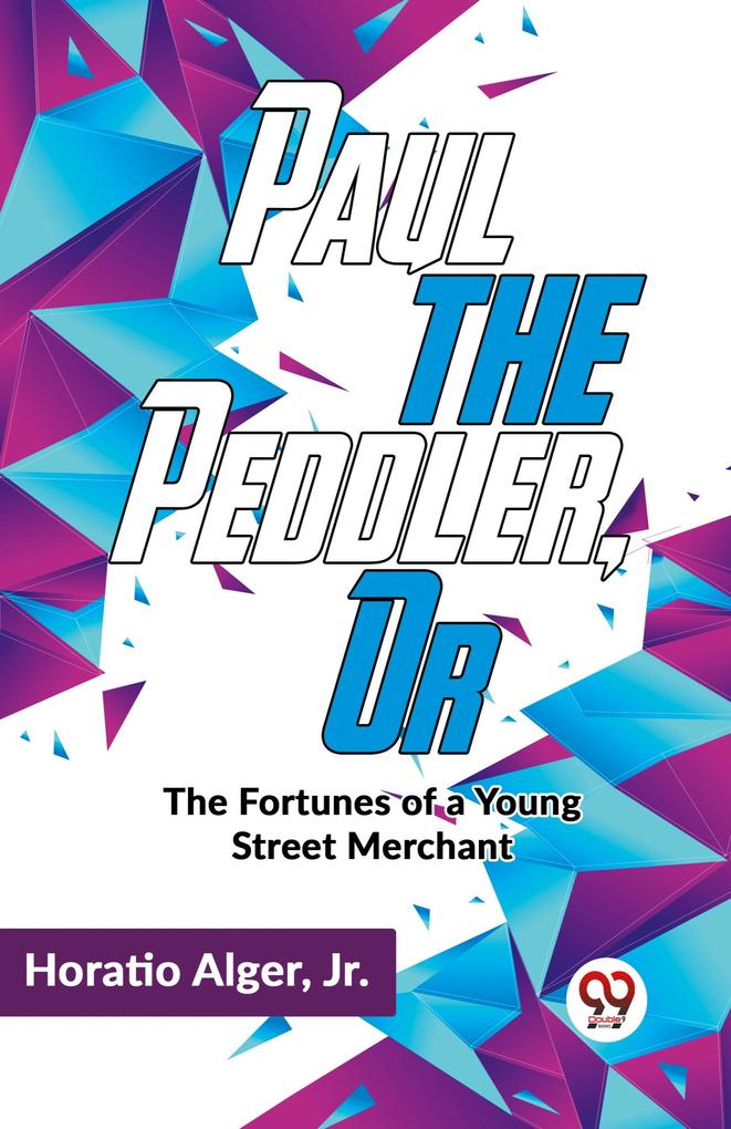 Paul The Peddler Or The Fortunes Of A Young Street Merchant