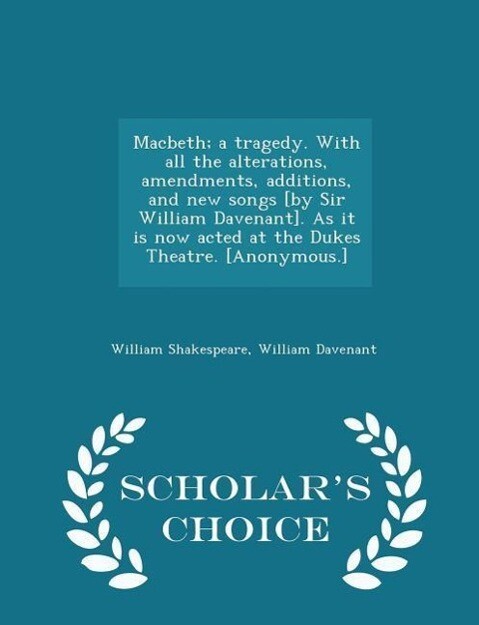 Macbeth; A Tragedy. with All the Alterations Amendments Additions and New Songs [by Sir William Davenant]. as It Is Now Acted at the Dukes Theatre. [anonymous.] - Scholar‘s Choice Edition
