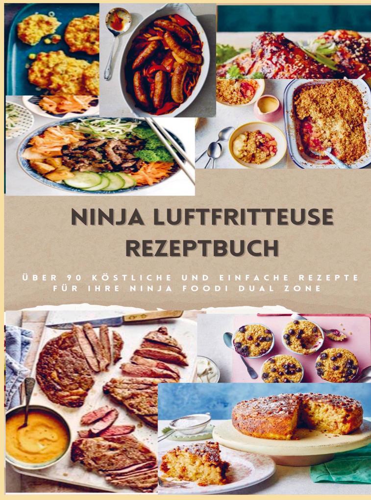 Ninja Dual Zone Heißluftfritteuse Kochbuch: über 90 leckere schnelle und einfache Rezepte aus der Heißluftfritteuse für jedermann