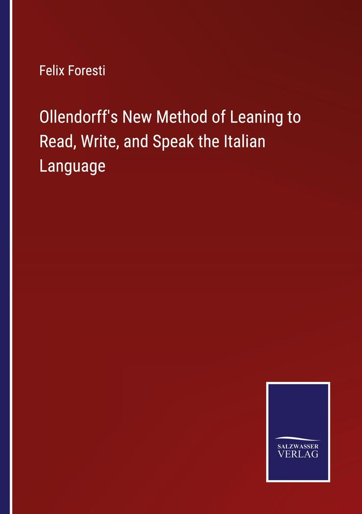 Ollendorff's New Method of Leaning to Read Write and Speak the Italian Language