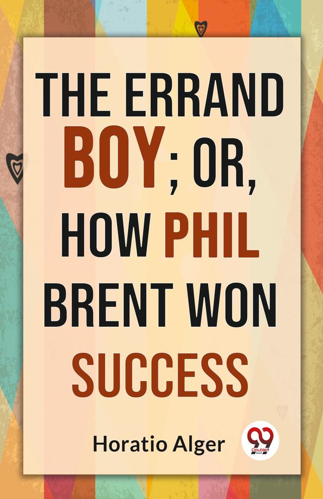 The Errand Boy; Or How Phil Brent Won Success