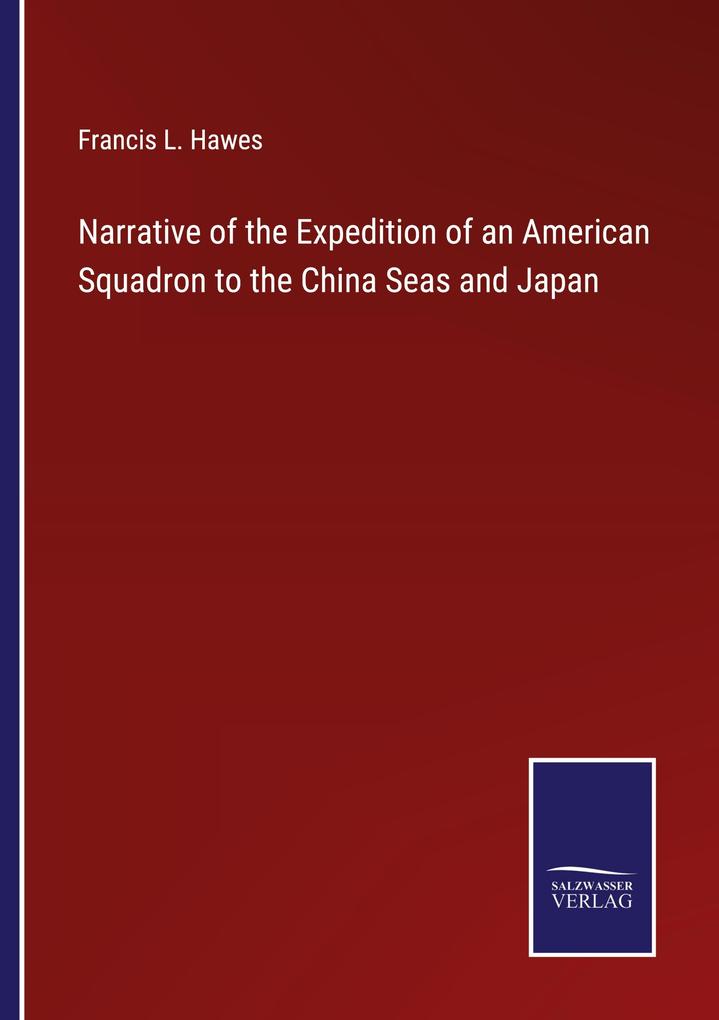 Narrative of the Expedition of an American Squadron to the China Seas and Japan