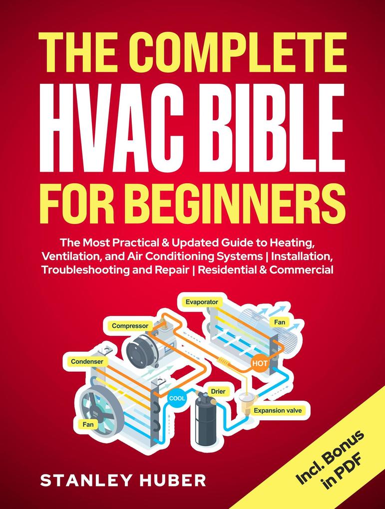 The Complete HVAC BIBLE for Beginners: The Most Practical & Updated Guide to Heating Ventilation and Air Conditioning Systems | Installation Troubleshooting and Repair | Residential & Commercial