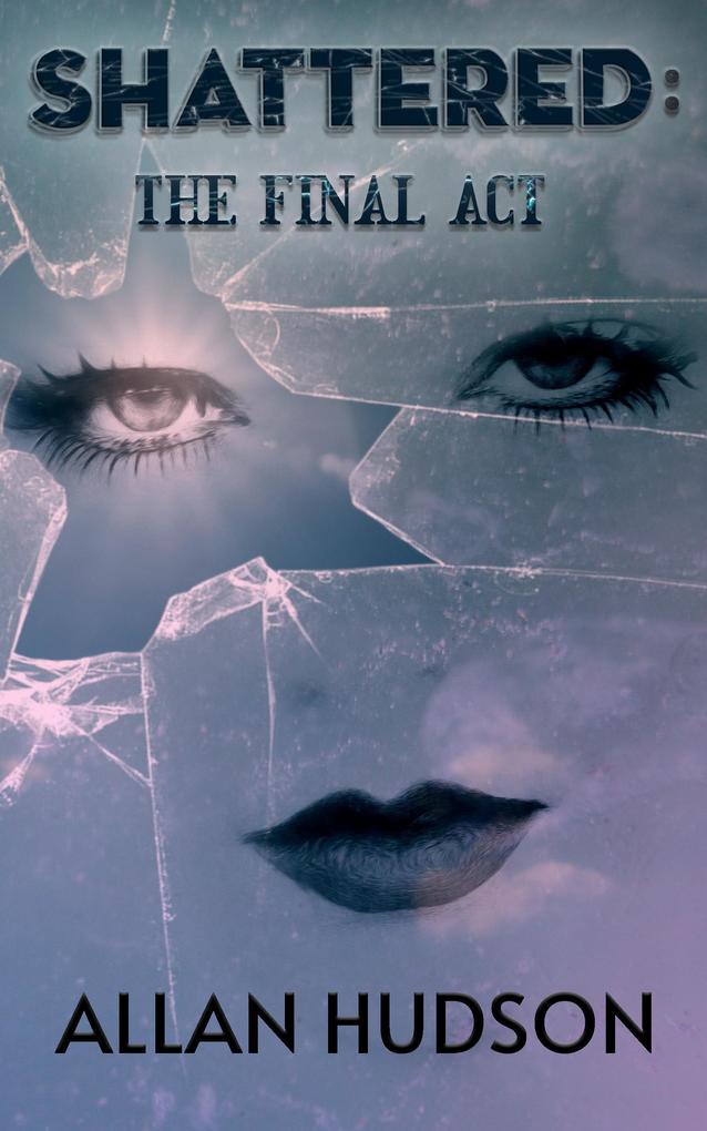 Shattered: The Final Act. (The Shattered Series Book 4 #4)