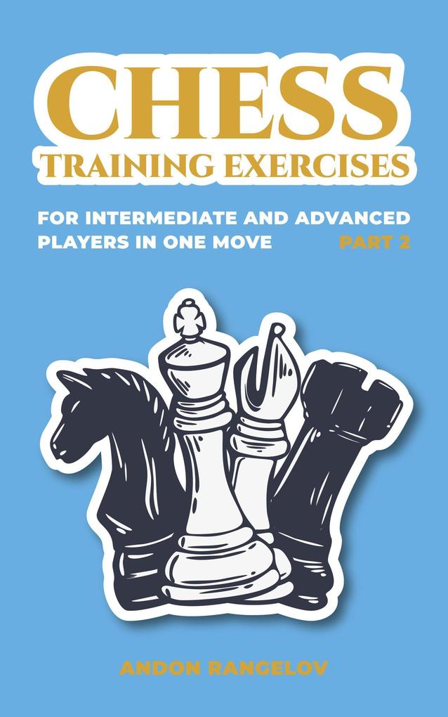 Chess Training Exercises for Intermediate and Advanced Players in one Move Part 2 (Chess Book for Kids and Adults)