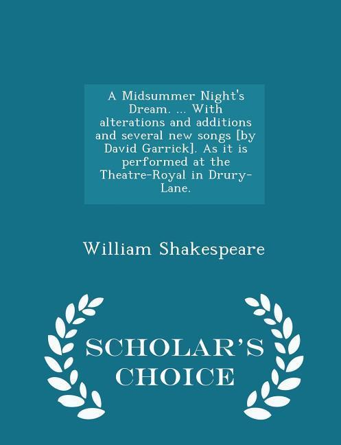 A Midsummer Night‘s Dream. ... with Alterations and Additions and Several New Songs [by David Garrick]. as It Is Performed at the Theatre-Royal in Drury-Lane. - Scholar‘s Choice Edition
