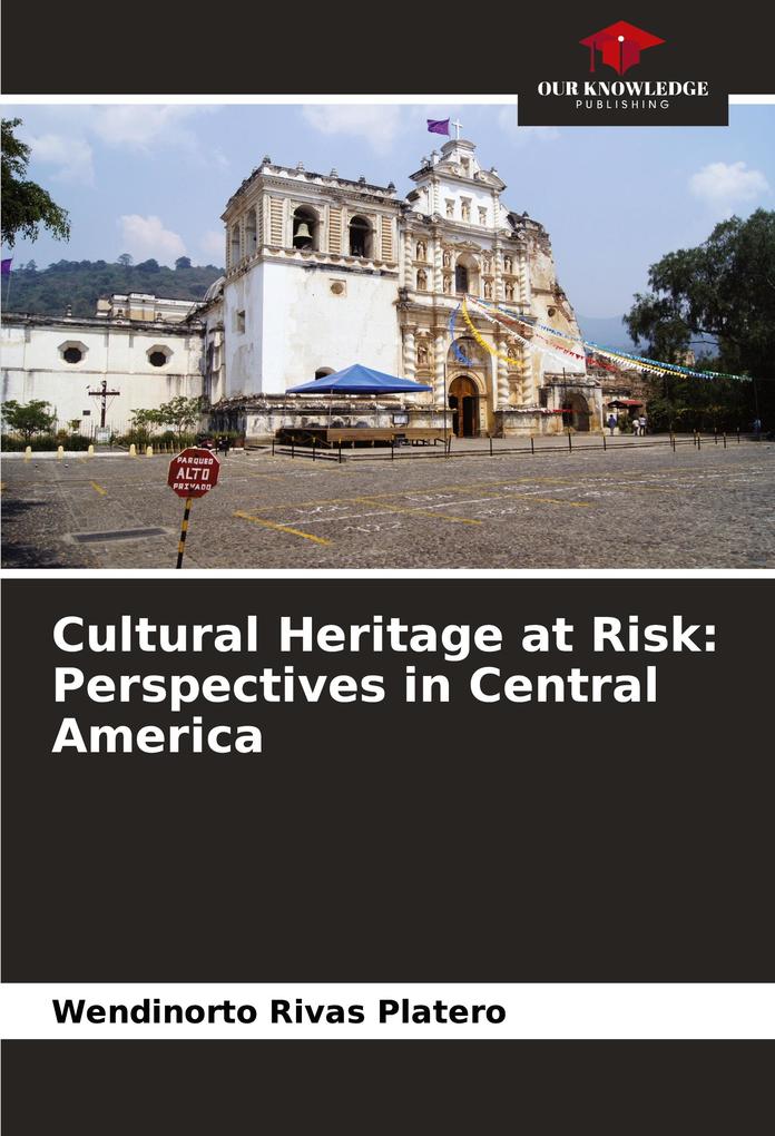 Cultural Heritage at Risk: Perspectives in Central America