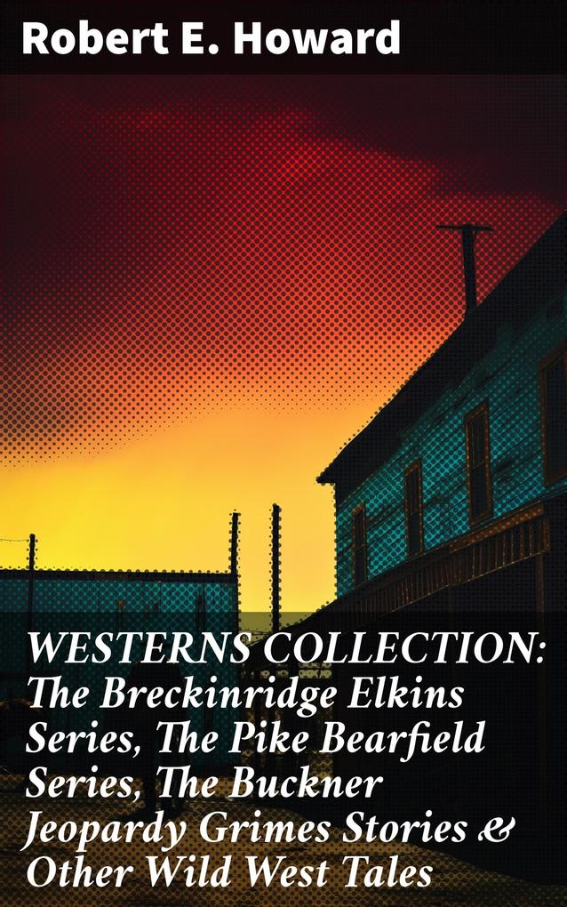 WESTERNS COLLECTION: The Breckinridge Elkins Series The Pike Bearfield Series The Buckner Jeopardy Grimes Stories & Other Wild West Tales