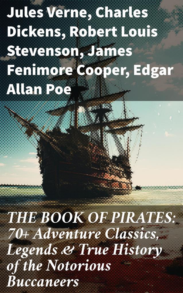THE BOOK OF PIRATES: 70+ Adventure Classics Legends & True History of the Notorious Buccaneers