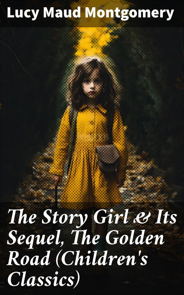 The Story Girl & Its Sequel The Golden Road (Children‘s Classics)