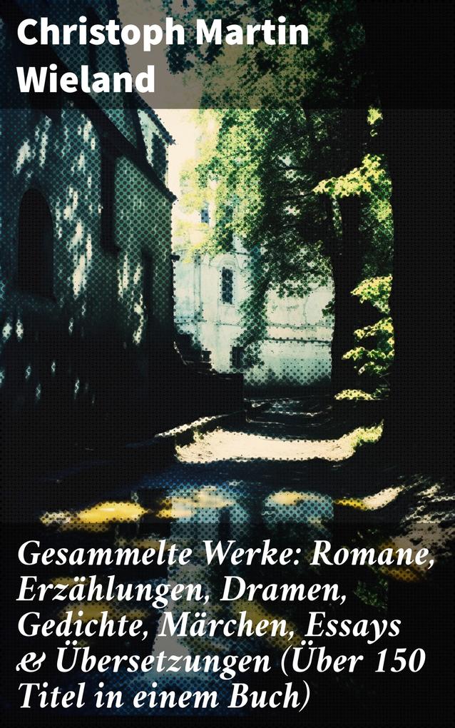 Gesammelte Werke: Romane Erzählungen Dramen Gedichte Märchen Essays & Übersetzungen (Über 150 Titel in einem Buch)