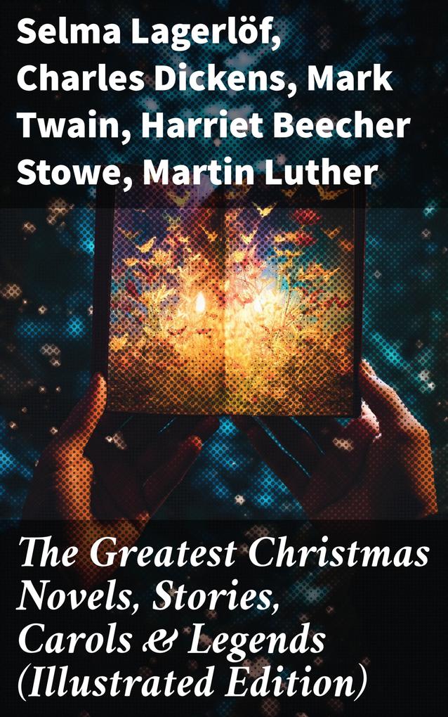 The Greatest Christmas Novels Stories Carols & Legends (Illustrated Edition)