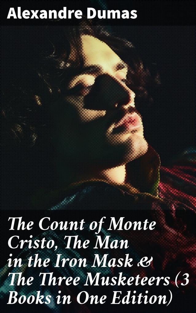 The Count of Monte Cristo The Man in the Iron Mask & The Three Musketeers (3 Books in One Edition)