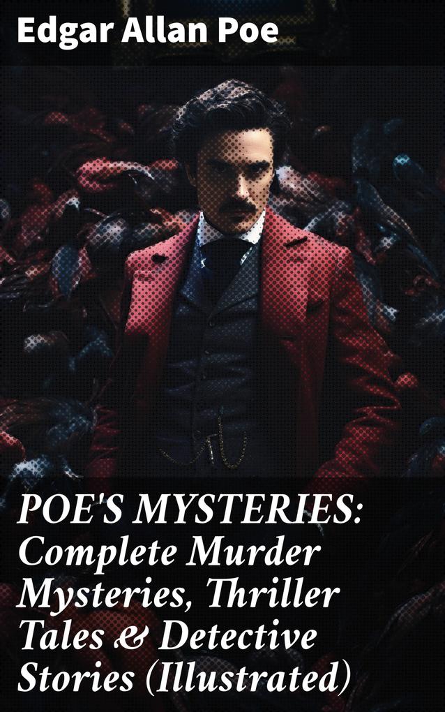 POE‘S MYSTERIES: Complete Murder Mysteries Thriller Tales & Detective Stories (Illustrated)