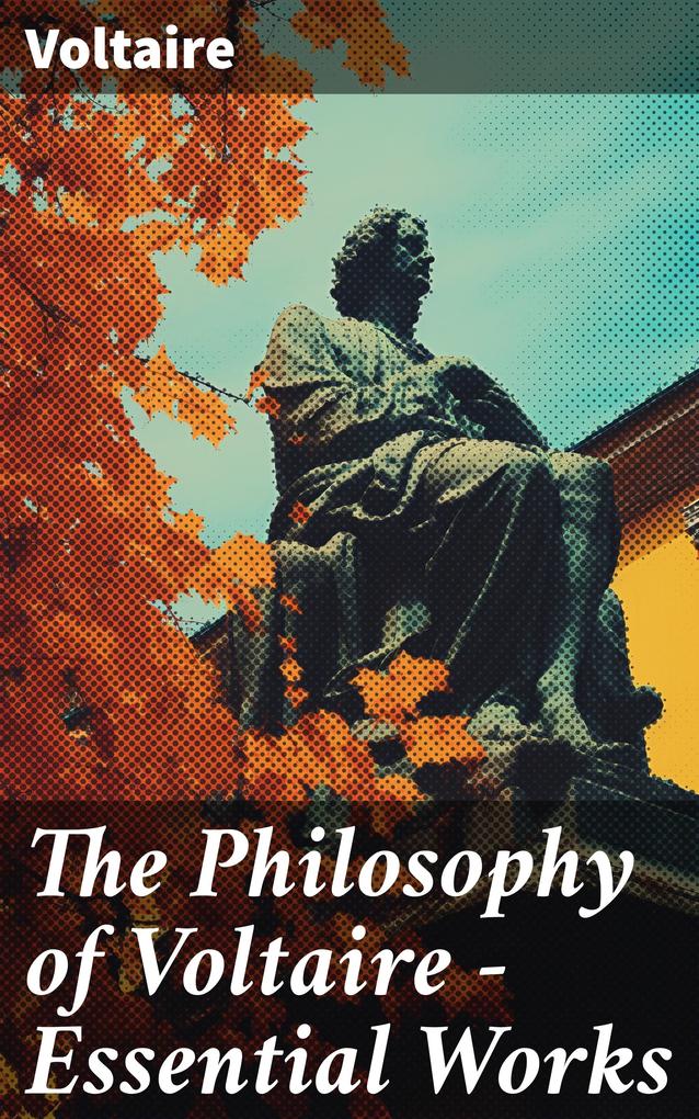 The Philosophy of Voltaire - Essential Works
