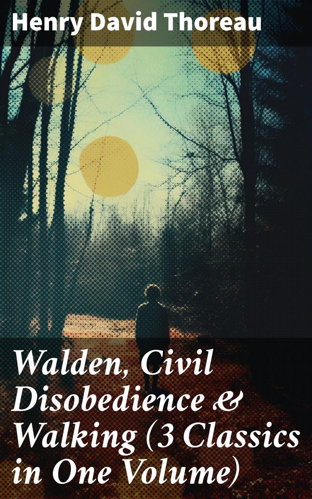 Walden Civil Disobedience & Walking (3 Classics in One Volume)