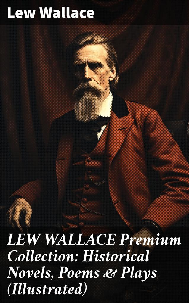 LEW WALLACE Premium Collection: Historical Novels Poems & Plays (Illustrated)
