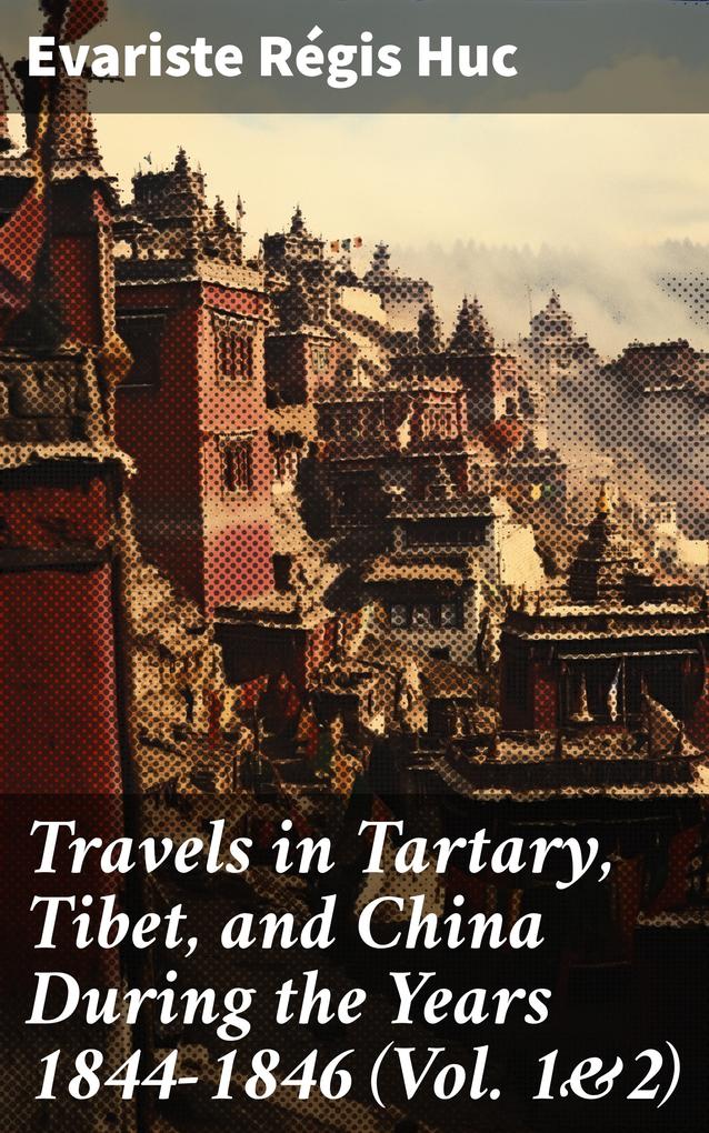 Travels in Tartary Tibet and China During the Years 1844-1846 (Vol. 1&2)