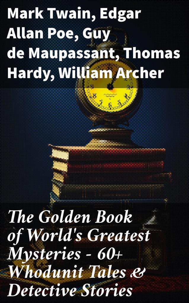 The Golden Book of World‘s Greatest Mysteries - 60+ Whodunit Tales & Detective Stories