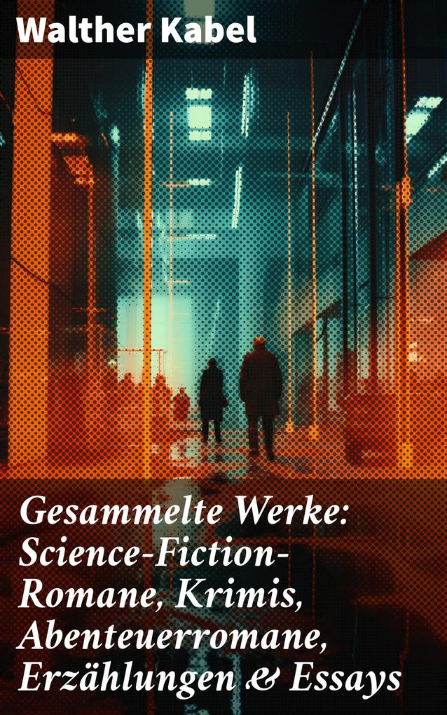 Gesammelte Werke: Science-Fiction-Romane Krimis Abenteuerromane Erzählungen & Essays