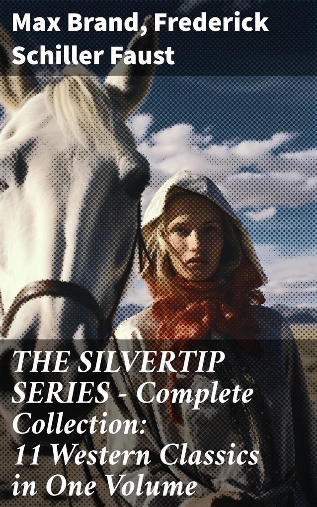 THE SILVERTIP SERIES - Complete Collection: 11 Western Classics in One Volume