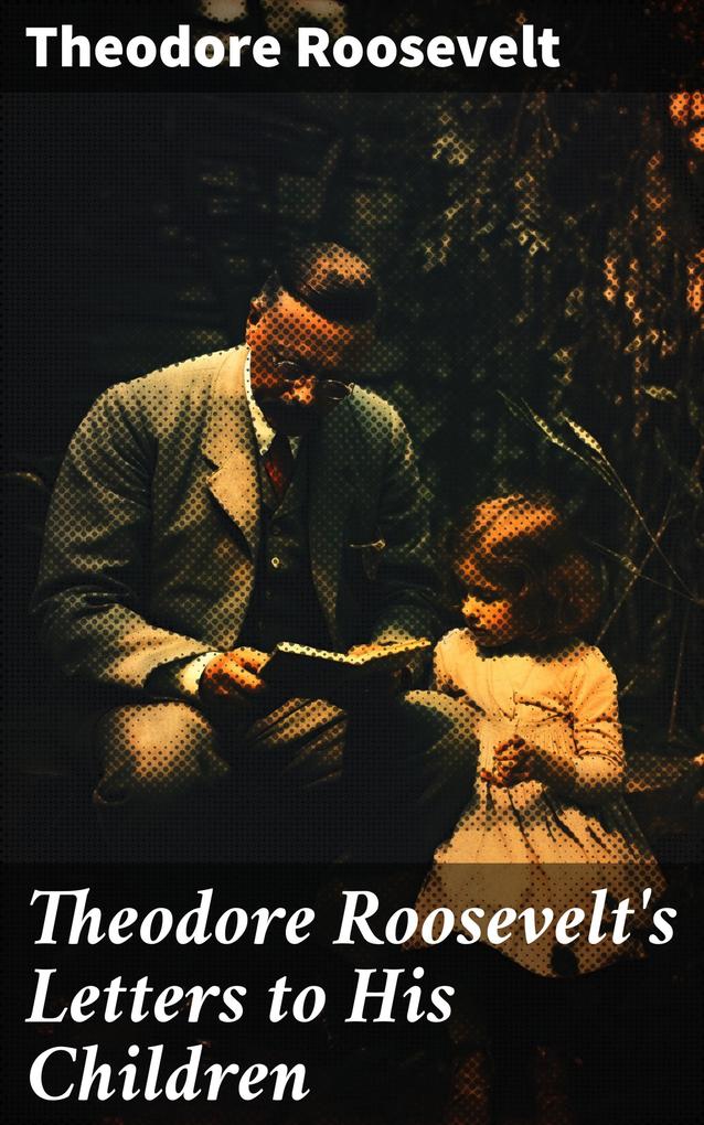 Theodore Roosevelt‘s Letters to His Children