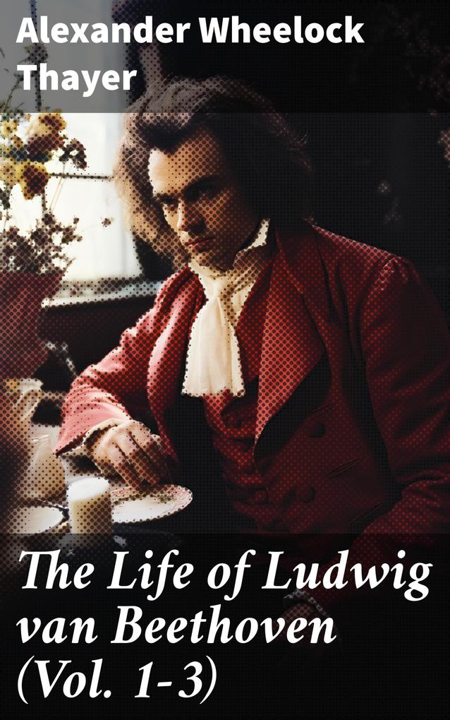 The Life of Ludwig van Beethoven (Vol. 1-3)