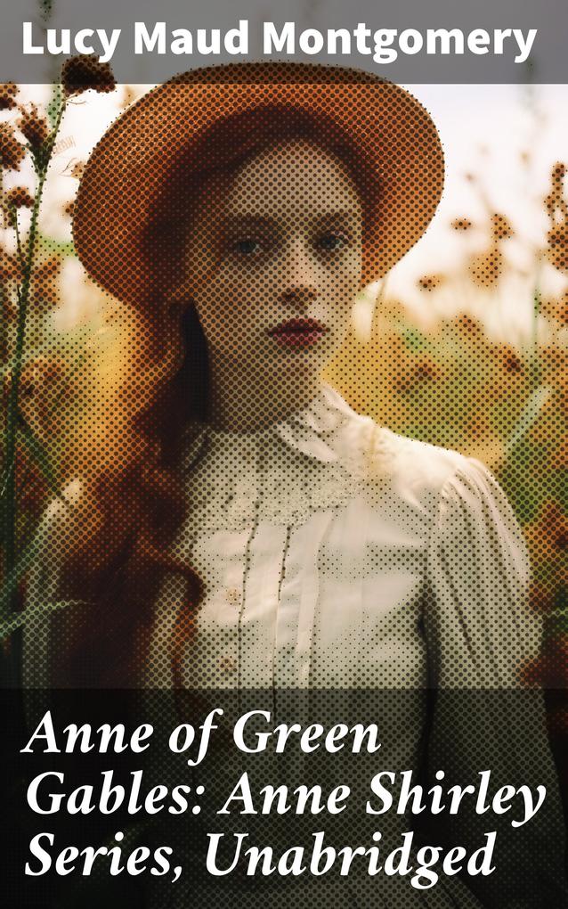 Anne of Green Gables: Anne Shirley Series Unabridged