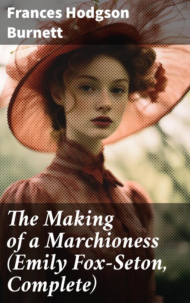 The Making of a Marchioness (Emily Fox-Seton Complete)
