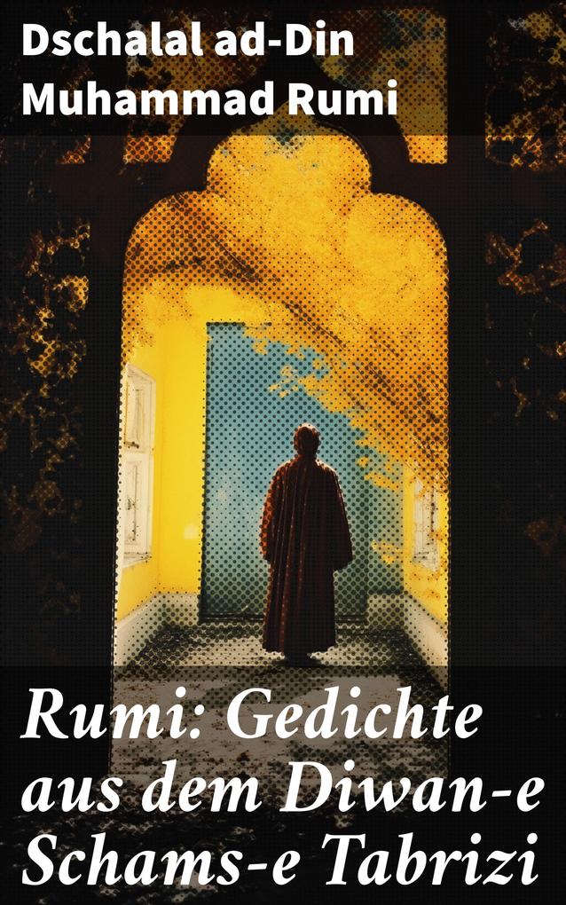 Rumi: Gedichte aus dem Diwan-e Schams-e Tabrizi