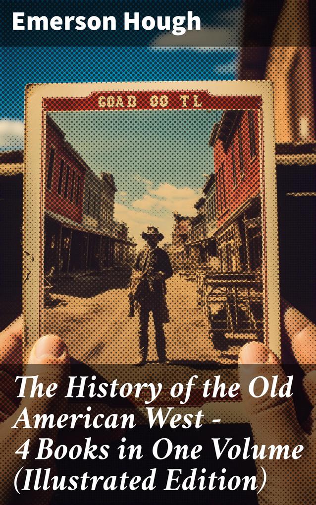 The History of the Old American West - 4 Books in One Volume (Illustrated Edition)