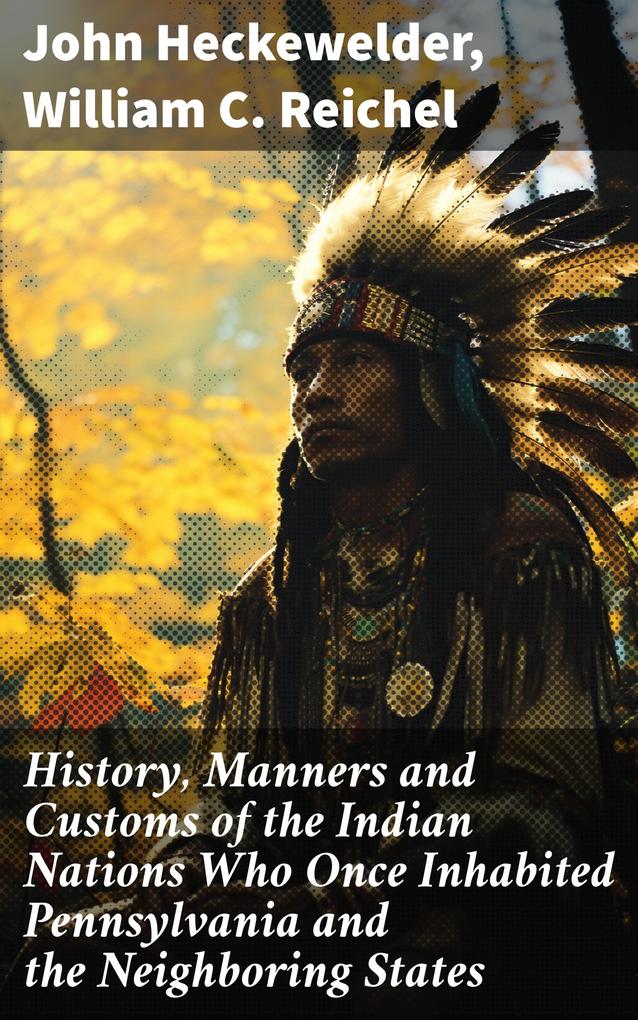 History Manners and Customs of the Indian Nations Who Once Inhabited Pennsylvania and the Neighboring States