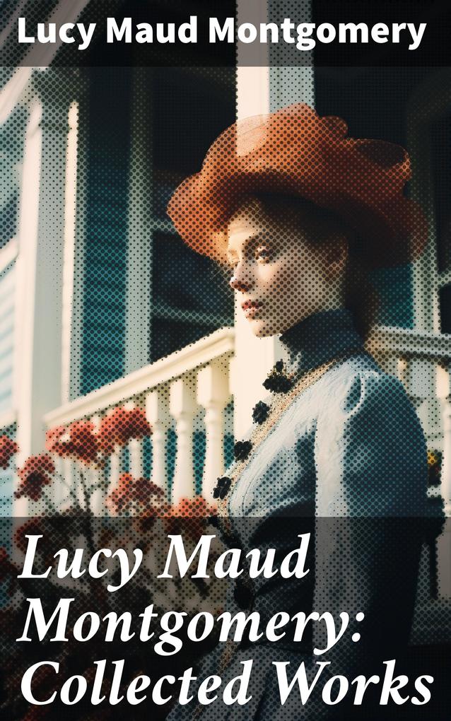 Lucy Maud Montgomery: Collected Works