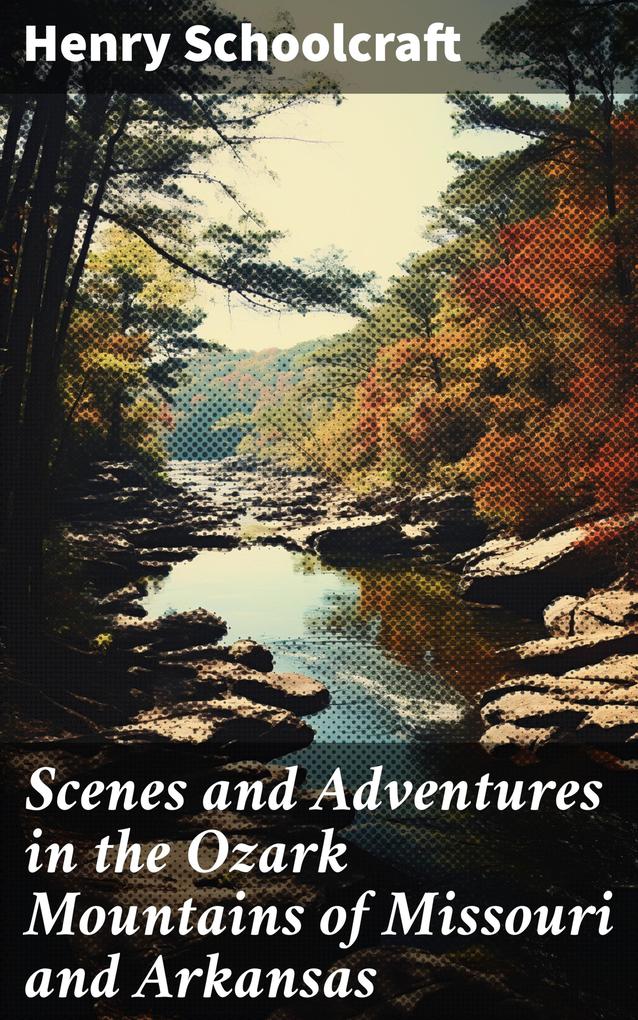 Scenes and Adventures in the Ozark Mountains of Missouri and Arkansas
