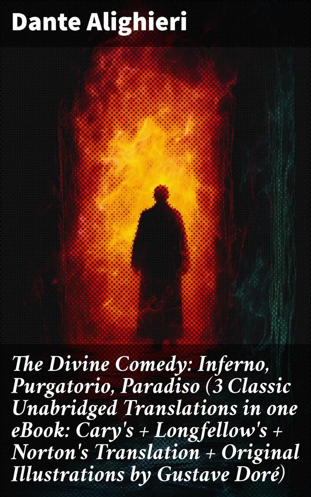 The Divine Comedy: Inferno Purgatorio Paradiso (3 Classic Unabridged Translations in one eBook: Cary‘s + Longfellow‘s + Norton‘s Translation + Original Illustrations by Gustave Doré)