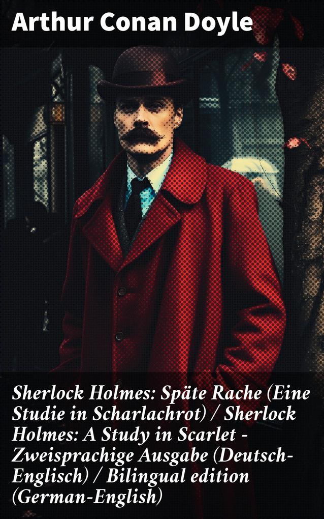 Sherlock Holmes: Späte Rache (Eine Studie in Scharlachrot) / Sherlock Holmes: A Study in Scarlet - Zweisprachige Ausgabe (Deutsch-Englisch) / Bilingual edition (German-English)