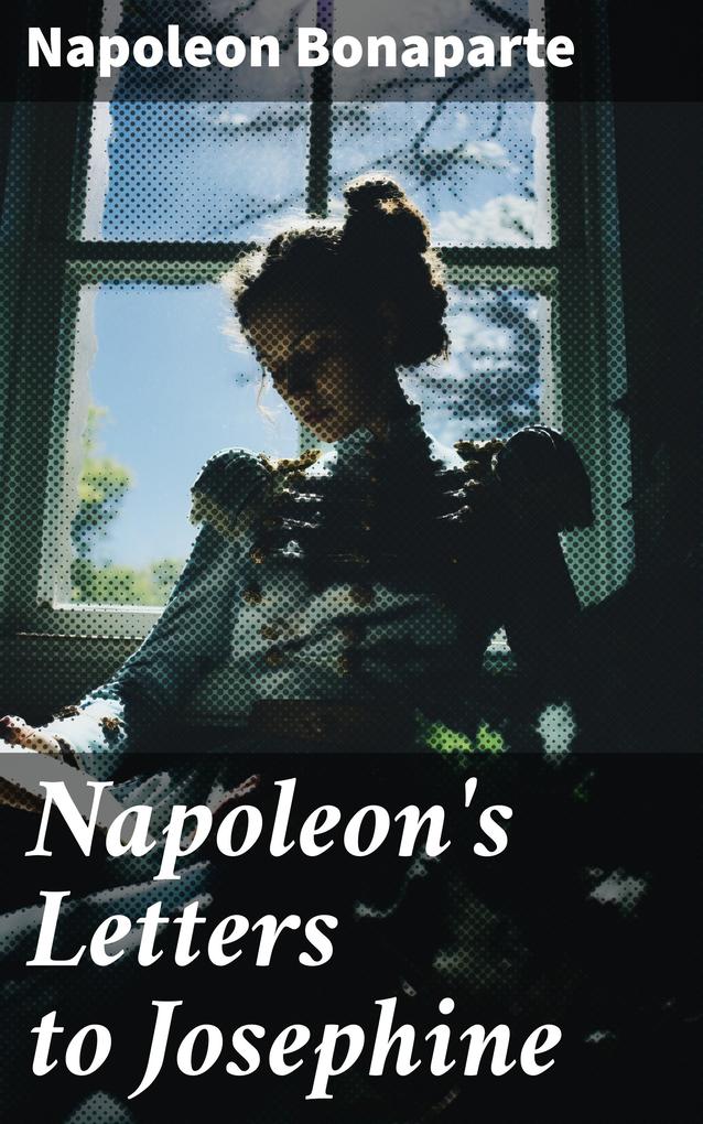 Napoleon‘s Letters to Josephine