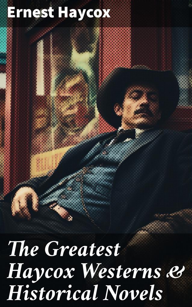 The Greatest Haycox Westerns & Historical Novels