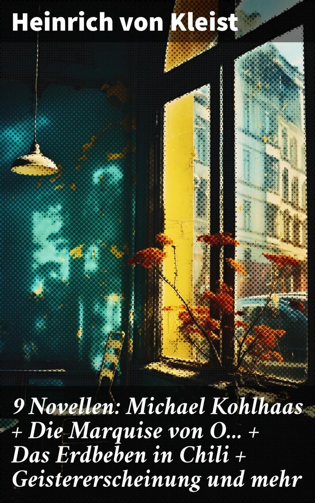 9 Novellen: Michael Kohlhaas + Die Marquise von O... + Das Erdbeben in Chili + Geistererscheinung und mehr